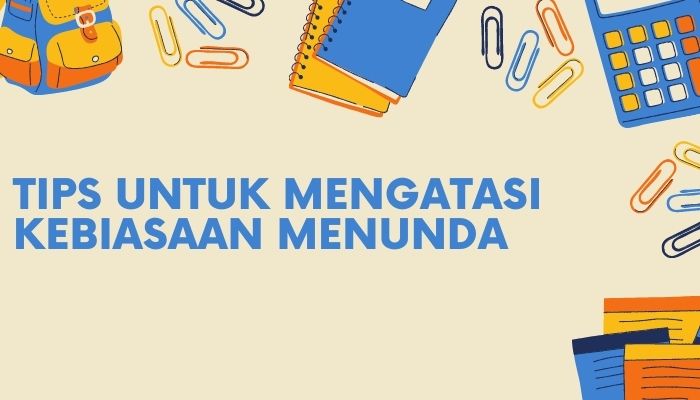 Cara Mengatasi Kebiasaan Menunda Pekerjaan